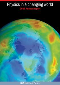 Physics in a changing world 2009 Annual Report Front-cover image: Arctic ozone hole. Coloured satellite image of the atmospheric ozone layer over the northern hemisphere on 14 March 2000. Ozone thicknesses are colour-