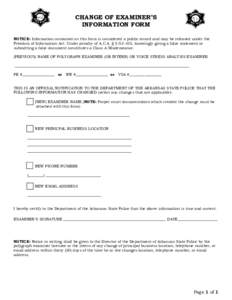 CHANGE OF EXAMINER’S INFORMATION FORM NOTICE: Information contained on this form is considered a public record and may be released under the Freedom of Information Act. Under penalty of A.C.A. § , knowingly gi