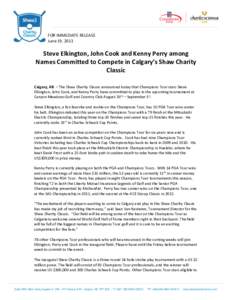 FOR IMMEDIATE RELEASE June 19, 2013 Steve Elkington, John Cook and Kenny Perry among Names Committed to Compete in Calgary’s Shaw Charity Classic