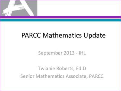 PARCC Mathematics Update September[removed]IHL Twianie Roberts, Ed.D Senior Mathematics Associate, PARCC  Partnership for Assessment of Readiness