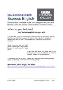 BBC Learning English  Express English Express yourself! Every week we ask you a different question. Hear what people in London say, then join the conversation! This week: Freedom.