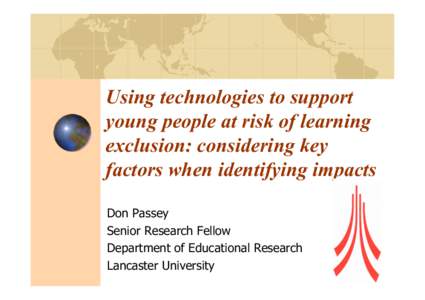 Using technologies to support young people at risk of learning exclusion: considering key factors when identifying impacts Don Passey Senior Research Fellow