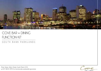 COVE BAR + DINING FUNCTION KIT SOUTH BANK PARKLANDS River Quay, Sidon Street, South Bank 4101 p[removed] | e [removed]