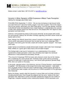MONELL CHEMICAL SENSES CENTER Advancing Discovery in Taste and Smell Media contact: Leslie Stein, [removed]or [removed] Variation in Bitter Receptor mRNA Expression Affects Taste Perception Getting the message
