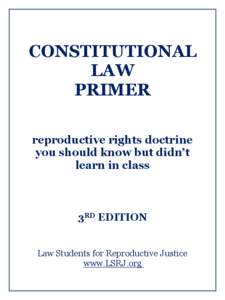 CONSTITUTIONAL LAW PRIMER reproductive rights doctrine you should know but didn’t learn in class
