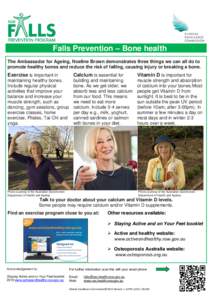 Falls Prevention – Bone health The Ambassador for Ageing, Noeline Brown demonstrates three things we can all do to promote healthy bones and reduce the risk of falling, causing injury or breaking a bone. Exercise is im