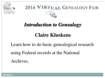 Introduction to Genealogy Claire Kluskens Learn how to do basic genealogical research using Federal records at the National Archives.