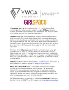 (Yellowknife, Nov. 12): Starting November 17th, YWCA Yellowknife is launching a new extra-curricular program for girls. GirlSpace is about building leadership, empowerment and self-esteem. The program is free and open to