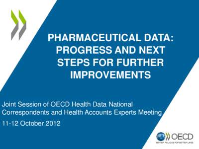 PHARMACEUTICAL DATA: PROGRESS AND NEXT STEPS FOR FURTHER IMPROVEMENTS Joint Session of OECD Health Data National Correspondents and Health Accounts Experts Meeting