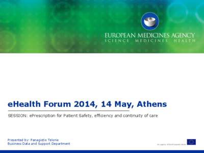 eHealth Forum 2014, 14 May, Athens SESSION: ePrescription for Patient Safety, efficiency and continuity of care Presented by: Panagiotis Telonis Business Data and Support Department