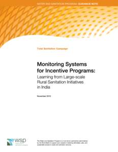 Monitoring Systems for Incentive Programs  Learning from Large-scale Rural Sanitation Initiatives in India By Ajith Kumar, Upneet Singh, and Manu Prakash Global Scaling Up Rural Sanitation is a WSP project focused on