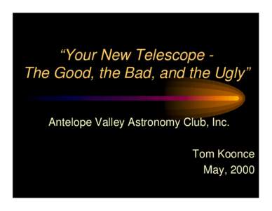 “Your New Telescope The Good, the Bad, and the Ugly” Antelope Valley Astronomy Club, Inc. Tom Koonce May, 2000  Congratulations!