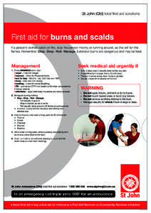 St John (Qld) total first aid solutions  First aid for burns and scalds If a person’s clothes catch on fire, stop the person moving or running around, as this will fan the flames. Remember: Stop - Drop - Roll - Manage.