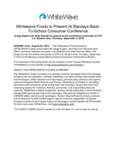      Whitewave  Foods  to  Present  At  Barclays  Back-­ To-­School  Consumer  Conference   Gregg  Engles  and  Kelly  Haecker  to  present  to  the  investment  community  at  9:45   a.m.  Eas