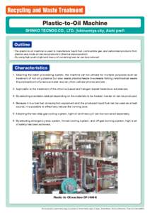 Recycling and Waste Treatment Plastic-to-Oil Machine SHINKO TECNOS.CO., LTD. (Ichinomiya city, Aichi pref) Outline ・The plastic-to-oil machine is used to manufacture liquid fuel, combustible gas, and carbonized product