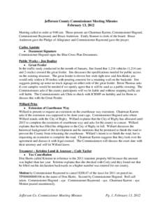 Jefferson County Commissioner Meeting Minutes February 13, 2012 Meeting called to order at 9:00 am. Those present are Chairman Karren, Commissioner Hegsted, Commissioner Raymond, and Bruce Anderson. Emily Kramer is clerk