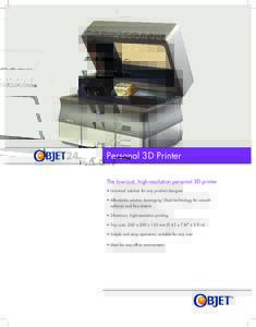 Personal 3D Printer The low-cost, high-resolution personal 3D printer • Universal solution for any product designer • Affordable solution leveraging Objet technology for smooth surfaces and fine details • 28-micron