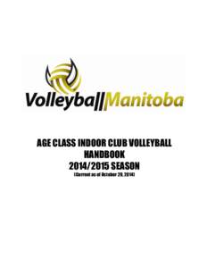AGE CLASS INDOOR CLUB VOLLEYBALL HANDBOOKSEASON (Current as of October 29, 2014)  2015 VOLLEYBALL MANITOBA (VM)