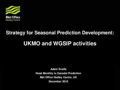 Strategy for Seasonal Prediction Development:  UKMO and WGSIP activities Adam Scaife Head Monthly to Decadal Prediction