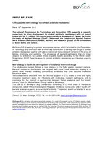 PRESS RELEASE CTI supports new strategy to combat antibiotic resistance Basel, 16th September 2013 The national Commission for Technology and Innovation (CTI) supports a research consortium for drug development to combat