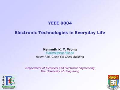YEEE 0004  Electronic Technologies in Everyday Life  Kenneth K. Y. Wong    Room 718, Chow Yei Ching Building