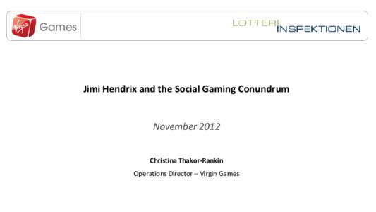 Jimi Hendrix and the Social Gaming Conundrum  November 2012 Christina Thakor-Rankin Operations Director – Virgin Games