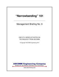 “Narrowbanding” 101 Management Briefing No. 9 ONE OF A SERIES OF NOTES ON TECHNOLOGY FROM ADCOMM © Copyright ADCOMM Engineering 2010