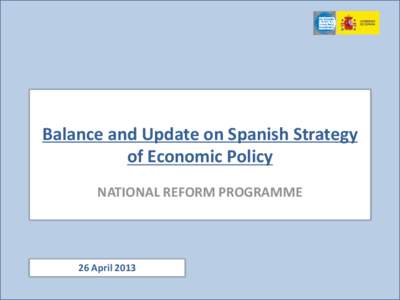 Balance and Update on Spanish Strategy of Economic Policy NATIONAL REFORM PROGRAMME 26 April 2013