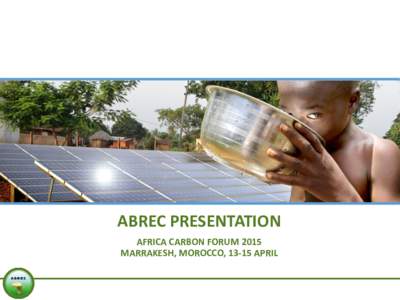 ABREC PRESENTATION AFRICA CARBON FORUM 2015 MARRAKESH, MOROCCO, 13‐15 APRIL A brief description ABREC is an international organisation backed by African states and