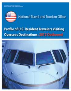 U.S. Department of Commerce International Trade Administration National Travel and Tourism Office Profile of U.S. Resident Travelers Visiting Overseas Destinations: 2012 Outbound