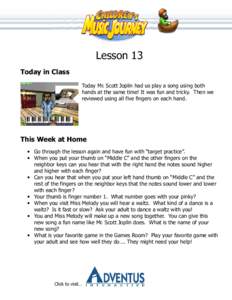 Lesson 13 Today in Class Today Mr. Scott Joplin had us play a song using both hands at the same time! It was fun and tricky. Then we reviewed using all five fingers on each hand.