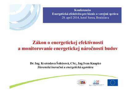 Konferencia Energetická efektivita pre biznis a verejnú správu 29. apríl 2014, hotel Sorea, Bratislava Zákon o energetickej efektívnosti a monitorovanie energetickej náročnosti budov
