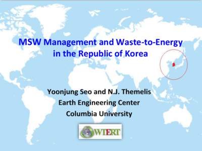 MSW	
  Management	
  and	
  Waste-­‐to-­‐Energy	
  	
   in	
  the	
  Republic	
  of	
  Korea	
   v 	
  	
  Star<ng	
  in	
  the	
  early	
  1990s,	
  securing	
  landﬁlls	
  in	
  South	