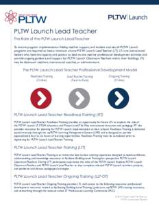 PLTW Launch Lead Teacher The Role of the PLTW Launch Lead Teacher To ensure program implementation fidelity, teacher support, and student success, all PLTW Launch programs are required to have a minimum of one PLTW Launc