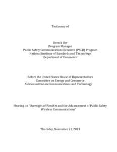 Testimony of Dereck Orr Program Manager Public Safety Communications Research (PSCR) Program National Institute of Standards and Technology Department of Commerce