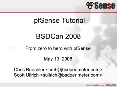 pfSense Tutorial BSDCan 2008 From zero to hero with pfSense May 13, 2008 Chris Buechler <cmb@bsdperimeter.com> Scott Ullrich <sullrich@bsdperimeter.com>