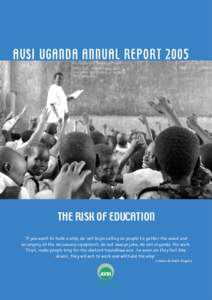 AVSI UGANDA ANNUAL REPORT[removed]THE RISK OF EDUCATION “If you want to build a ship, do not begin calling on people to gather the wood and arranging all the necessary equipment, do not assign jobs, do not organize the w