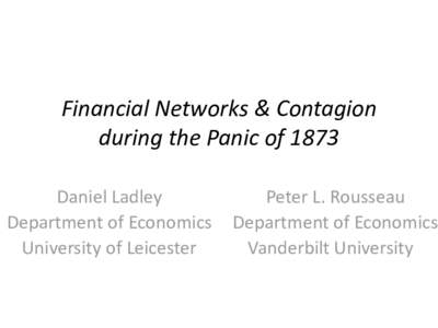 Financial Networks & Contagion during the Panic of 1873 Daniel Ladley Department of Economics University of Leicester
