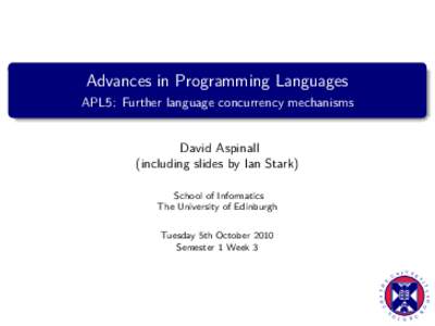 Advances in Programming Languages APL5: Further language concurrency mechanisms David Aspinall (including slides by Ian Stark) School of Informatics