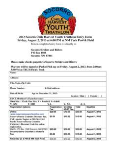 2013 Socorro Chile Harvest Youth Triathlon Entry Form Friday, August 2, 2013 at 6:00 PM at NM Tech Pool & Field Return completed entry form (s) directly to: Socorro Striders and Riders P O Box 1508 Socorro, NM 87801