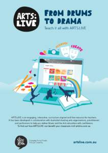 FROM DRUMS TO DRAMA Teach it all with ARTS:LIVE  ARTS:LIVE is an engaging, interactive, curriculum aligned and free resource for teachers.