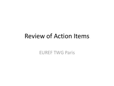 Review of Action Items EUREF TWG Paris AI 1 (BRUYNINX): Invite Guy Wöppelmann from University of La Rochelle to the next TWG to give a presentation on his work on processing of