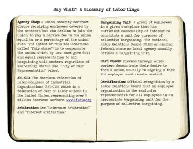 Say What?! A Glossary of Labor Lingo Agency Shop: A union security contract clause requiring employees covered by the contract, but who decline to join the union, to pay a service fee to the union equal to, or a percenta