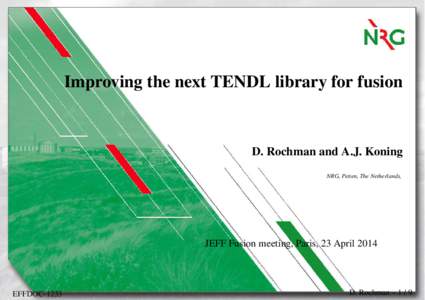 Improving the next TENDL library for fusion  D. Rochman and A.J. Koning NRG, Petten, The Netherlands,  JEFF Fusion meeting, Paris, 23 April 2014