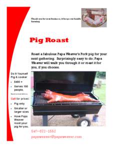 Thank you for your business; it keeps our family farming. Pig Roast Roast a fabulous Papa Weaver’s Pork pig for your next gathering. Surprisingly easy to do; Papa