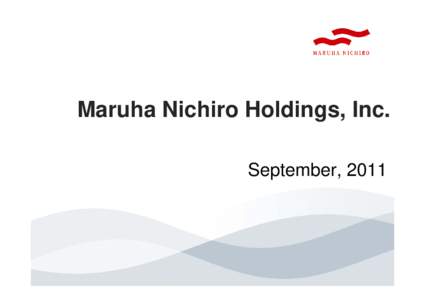 Maruha Nichiro Holdings, Inc. September, 2011 １ B A C K G R O U N D E R S ２ I N C O M E ３