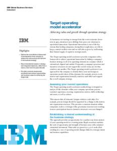 IBM Global Business Services Datasheet Target operating model accelerator Achieving value and growth through operations strategy