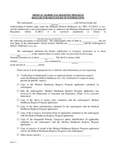 MEDICAL MARIHUANA REGISTRY PROGRAM RELEASE FOR DISCLOSURE OF INFORMATION The undersigned, ___________________________________, with full knowledge and (Print Name)  understanding of his/her rights under the Michigan Medi