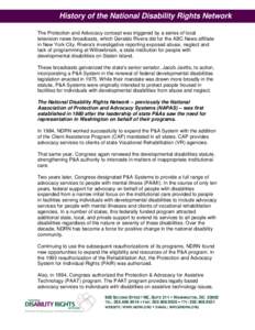 History of the National Disability Rights Network The Protection and Advocacy concept was triggered by a series of local television news broadcasts, which Geraldo Rivera did for the ABC News affiliate in New York City. R