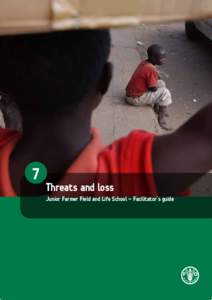 7  Threats and loss Junior Farmer Field and Life School - Facilitator’s guide  The designations employed and the presentation of material in this information product do not imply the